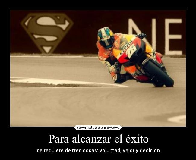 Para alcanzar el éxito - se requiere de tres cosas: voluntad, valor y decisión