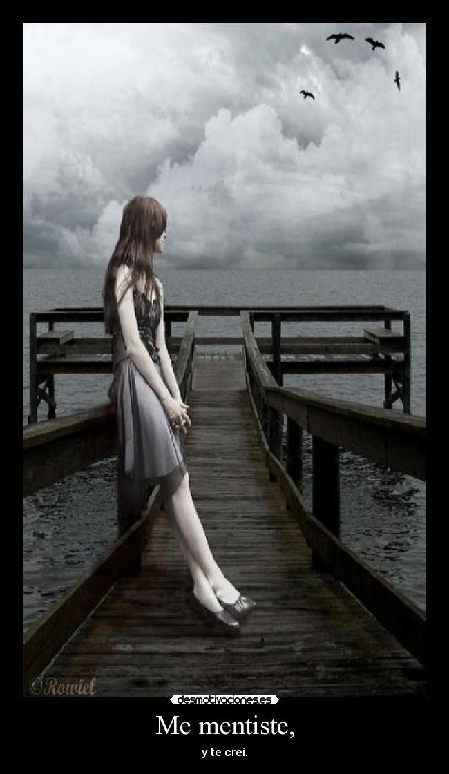 Me mentiste, - y te creí.