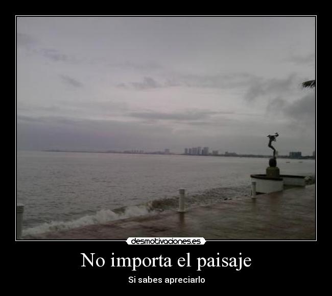 No importa el paisaje - Si sabes apreciarlo