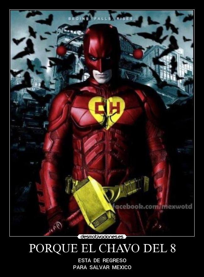 PORQUE EL CHAVO DEL 8 - ESTA DE REGRESO
PARA SALVAR MEXICO