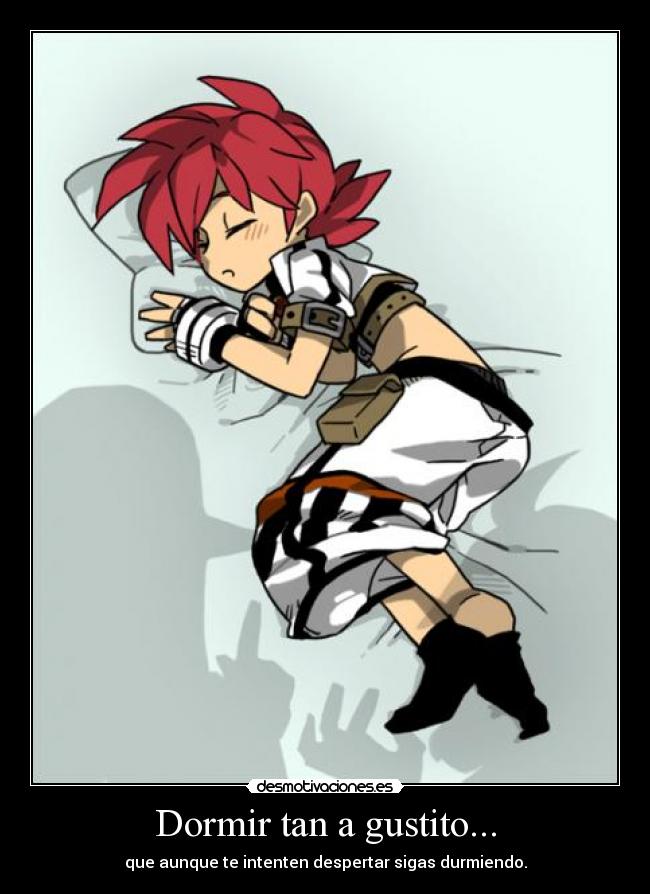 Dormir tan a gustito... - que aunque te intenten despertar sigas durmiendo.