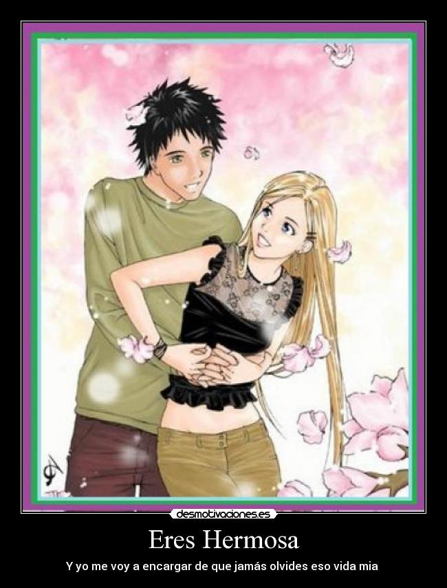 Eres Hermosa - Y yo me voy a encargar de que jamás olvides eso vida mia ♥