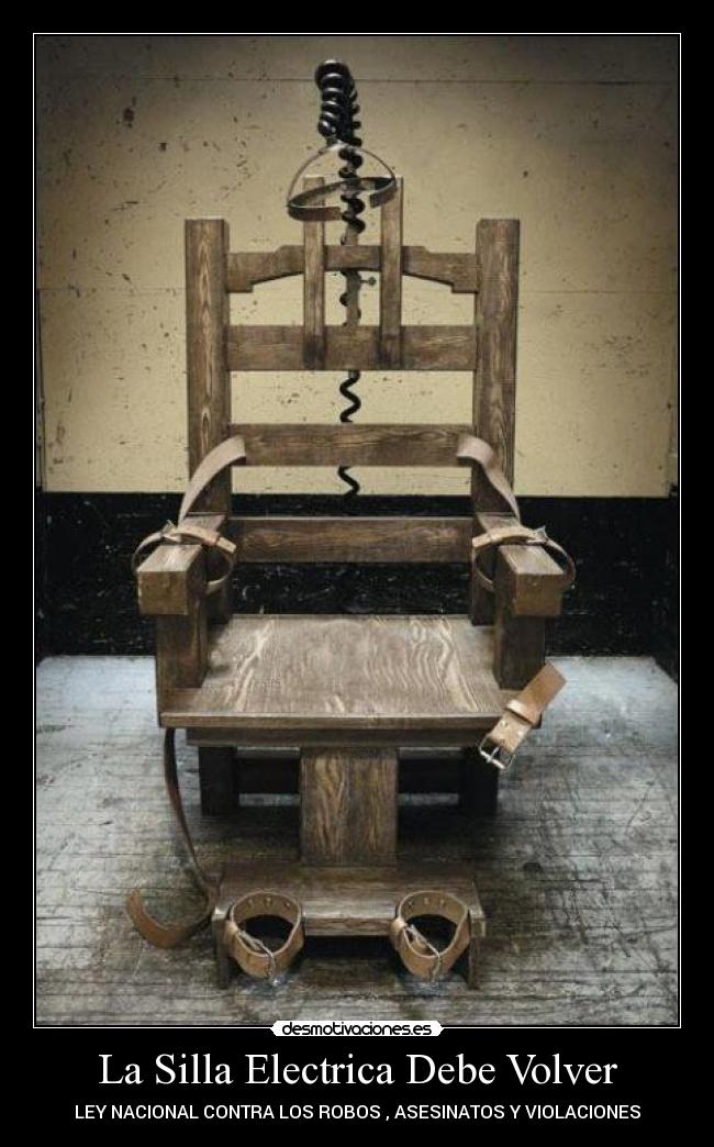 La Silla Electrica Debe Volver - LEY NACIONAL CONTRA LOS ROBOS , ASESINATOS Y VIOLACIONES