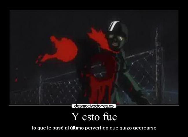 Y esto fue - lo que le pasó al último pervertido que quizo acercarse