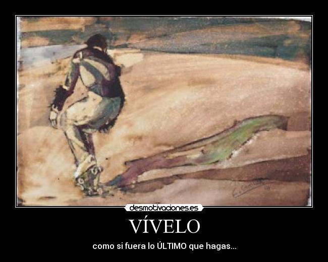 VÍVELO - como si fuera lo ÚLTIMO que hagas...