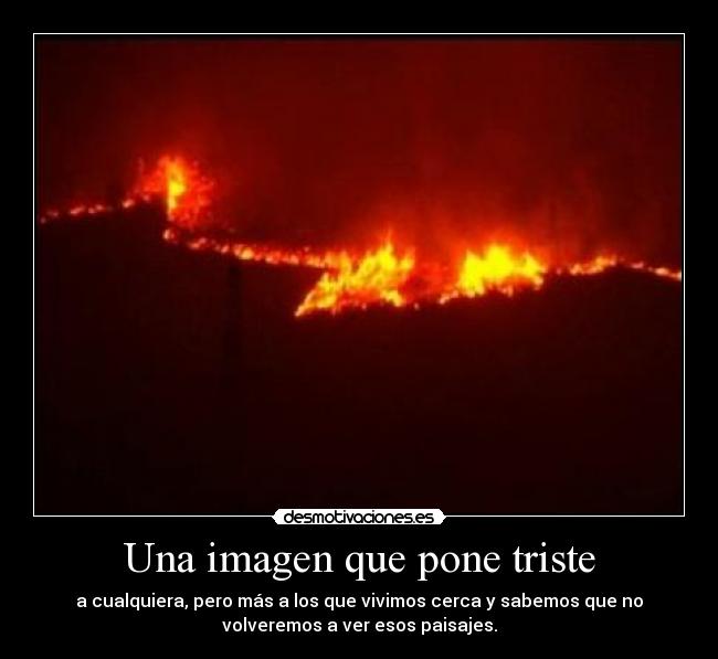 Una imagen que pone triste - a cualquiera, pero más a los que vivimos cerca y sabemos que no
volveremos a ver esos paisajes.