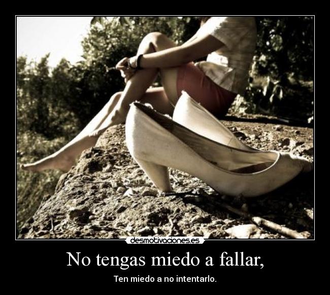 No tengas miedo a fallar, -