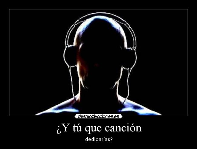 ¿Y tú que canción - dedicarías?