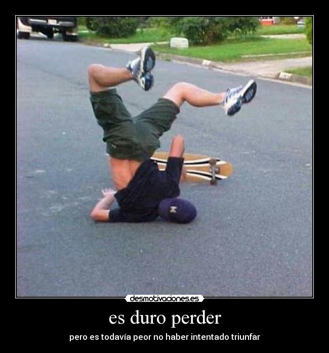 es duro perder - pero es todavía peor no haber intentado triunfar