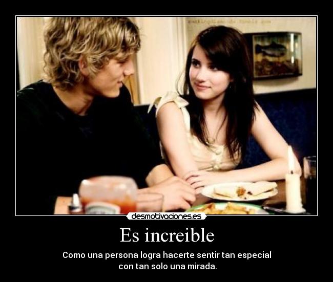 Es increible - Como una persona logra hacerte sentir tan especial
con tan solo una mirada.