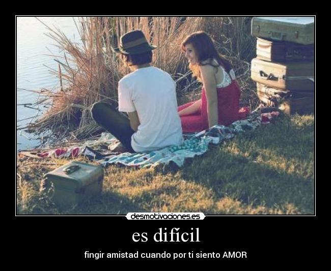 es difícil - fingir amistad cuando por ti siento AMOR♥