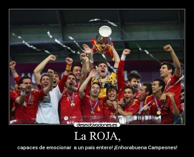 La ROJA, - capaces de emocionar  a un país entero! ¡Enhorabuena Campeones!