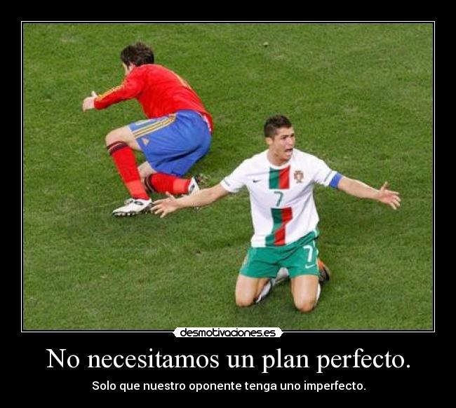 No necesitamos un plan perfecto. - Solo que nuestro oponente tenga uno imperfecto.