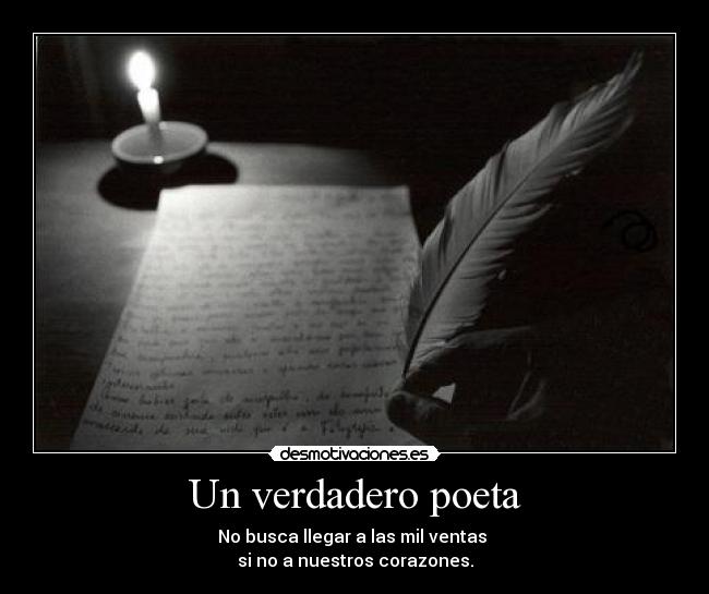 Un verdadero poeta - No busca llegar a las mil ventas
si no a nuestros corazones.