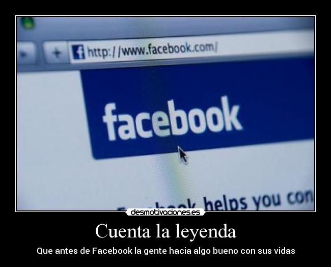 Cuenta la leyenda - Que antes de Facebook la gente hacia algo bueno con sus vidas