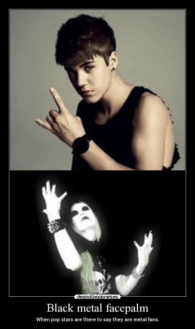 Black metal facepalm - When pop stars are there to say they are metal fans.