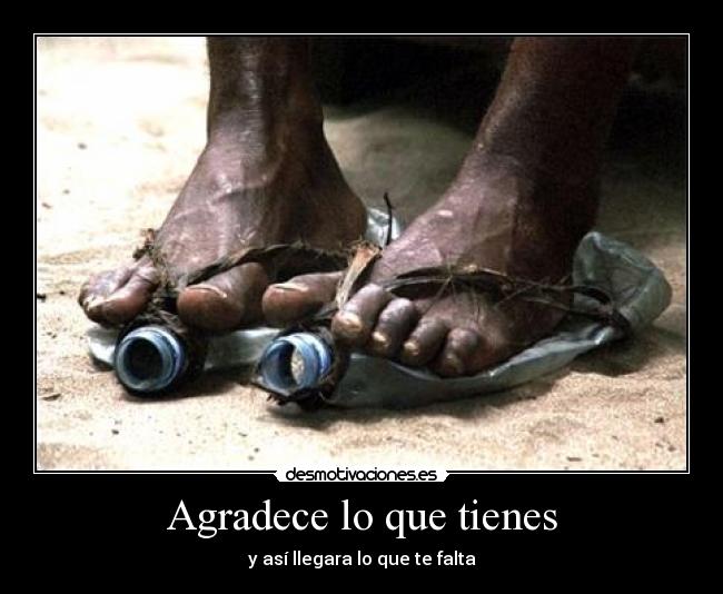 Agradece lo que tienes - y así llegara lo que te falta