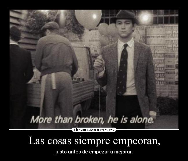 Las cosas siempre empeoran, -