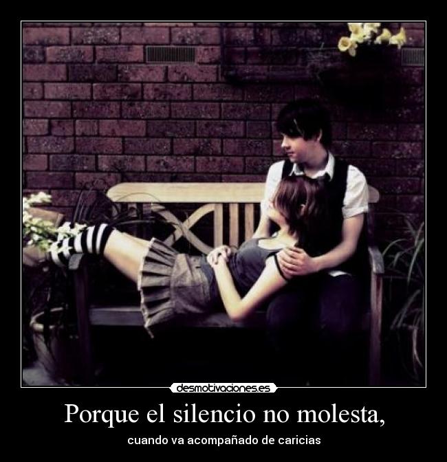 Porque el silencio no molesta, - cuando va acompañado de caricias