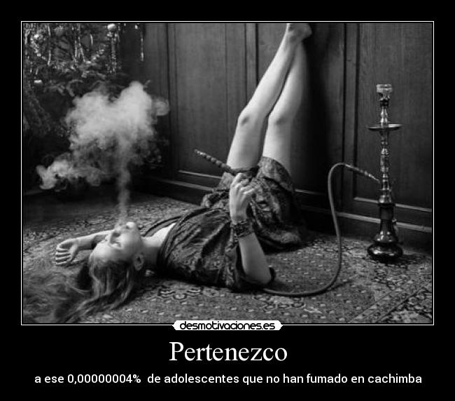 Pertenezco - a ese 0,00000004% de adolescentes que no han fumado en cachimba
