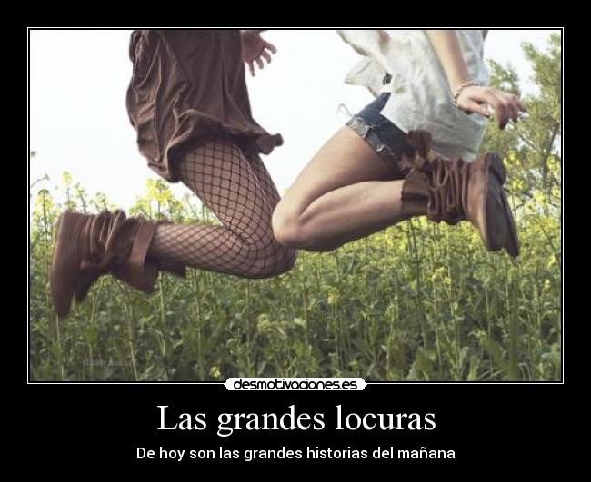 Las grandes locuras - De hoy son las grandes historias del mañana