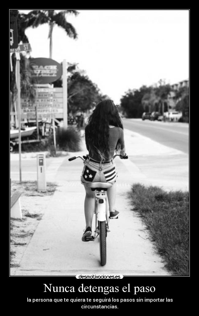 Nunca detengas el paso - la persona que te quiera te seguirá los pasos sin importar las circunstancias.