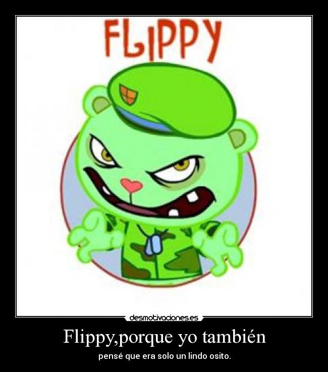 Flippy,porque yo también - pensé que era solo un lindo osito.