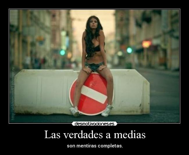 Las verdades a medias - son mentiras completas.