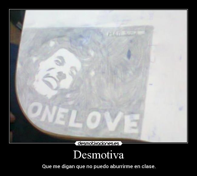 Desmotiva - Que me digan que no puedo aburrirme en clase.
