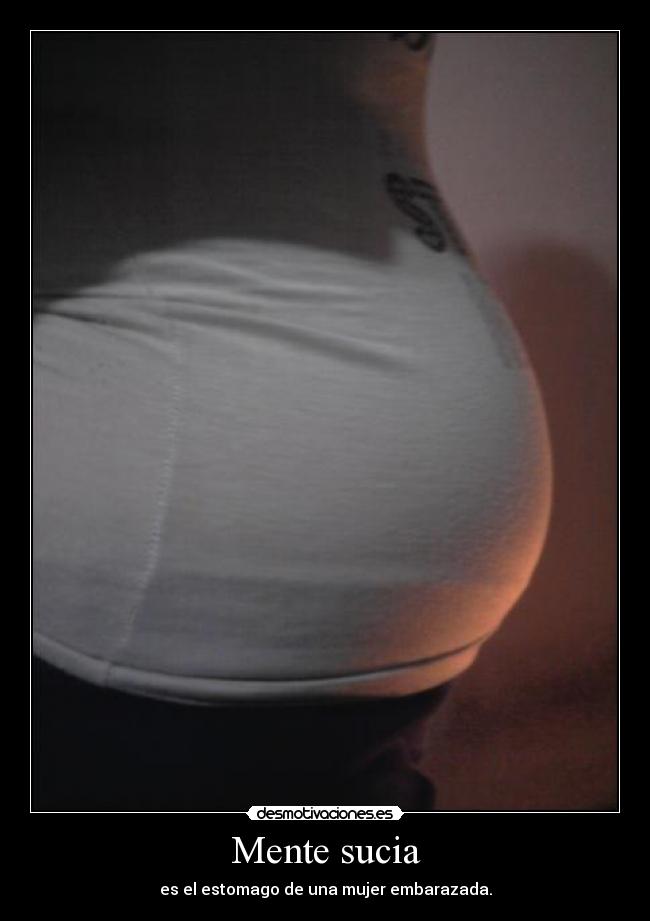 Mente sucia - es el estomago de una mujer embarazada.