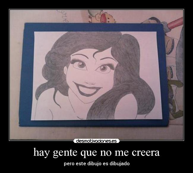 hay gente que no me creera - pero este dibujo es dibujado