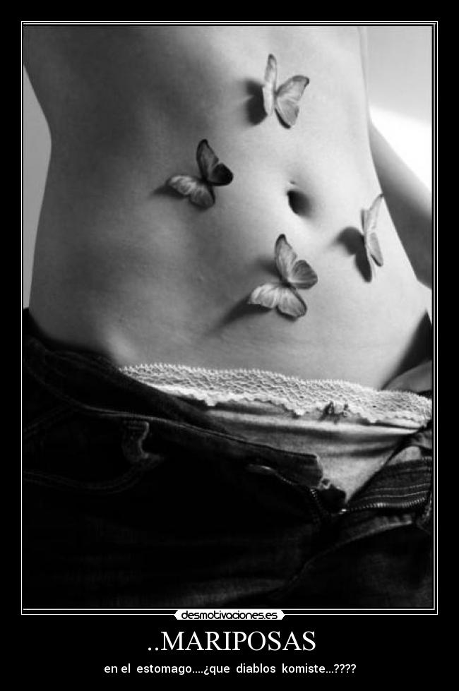 ..MARIPOSAS - en el  estomago....¿que  diablos  komiste...????