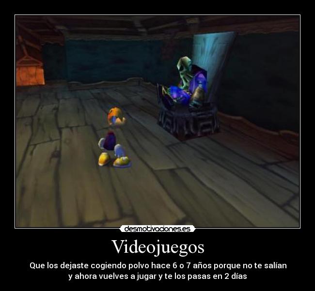 Videojuegos - Que los dejaste cogiendo polvo hace 6 o 7 años porque no te salían
y ahora vuelves a jugar y te los pasas en 2 días