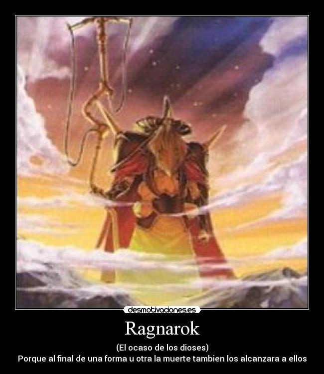 Ragnarok - (El ocaso de los dioses)
Porque al final de una forma u otra la muerte tambien los alcanzara a ellos