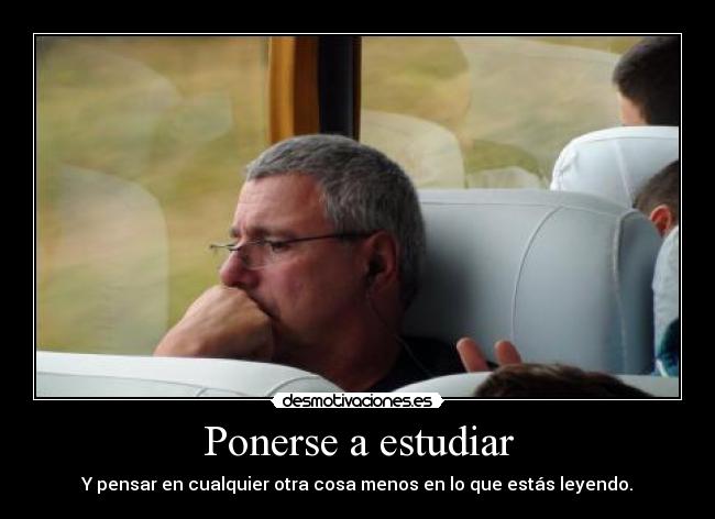 Ponerse a estudiar - Y pensar en cualquier otra cosa menos en lo que estás leyendo.