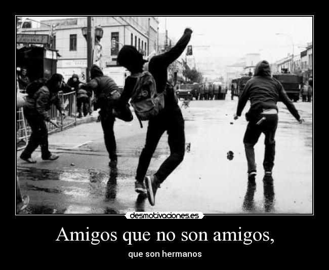 Amigos que no son amigos, - que son hermanos