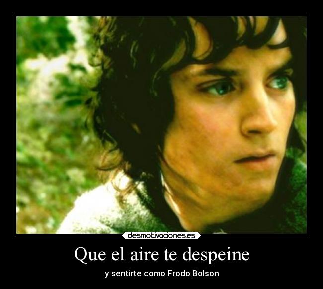 Que el aire te despeine - y sentirte como Frodo Bolson