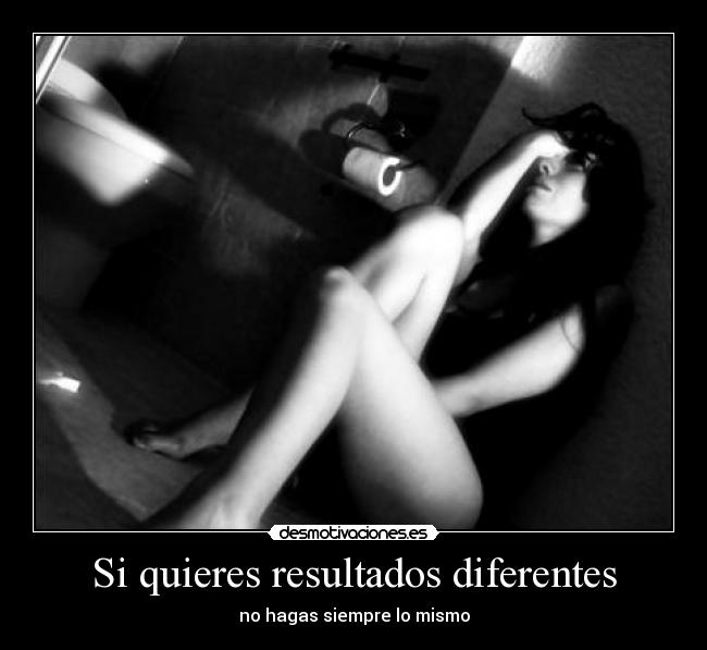 Si quieres resultados diferentes - no hagas siempre lo mismo