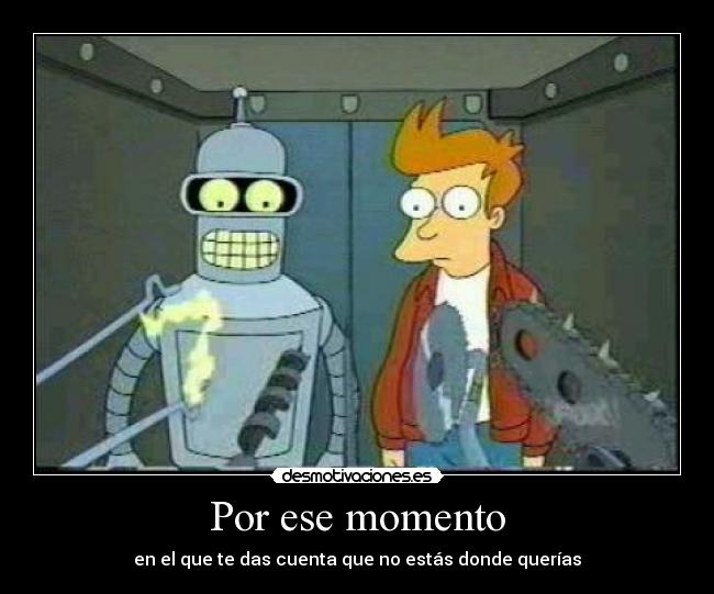 Por ese momento - en el que te das cuenta que no estás donde querías