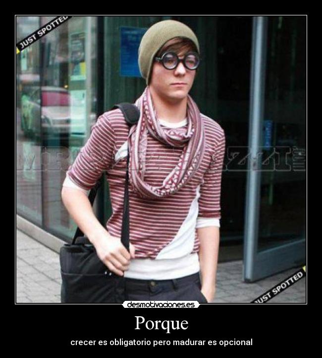 Porque - crecer es obligatorio pero madurar es opcional
