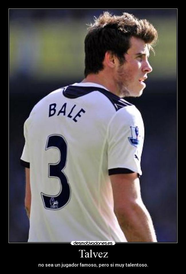 Talvez - no sea un jugador famoso, pero si muy talentoso.