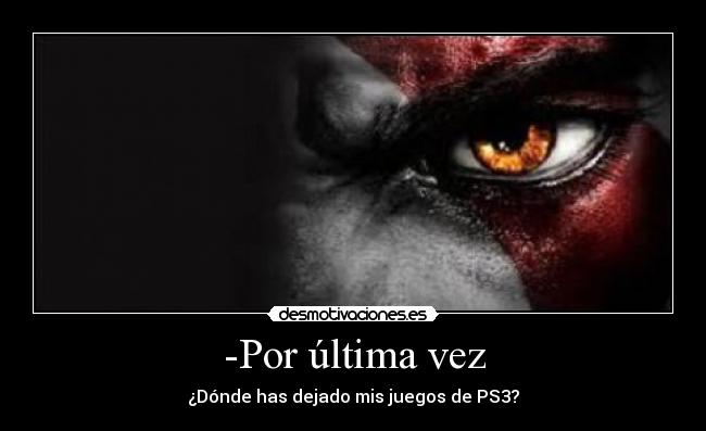 -Por última vez - ¿Dónde has dejado mis juegos de PS3?