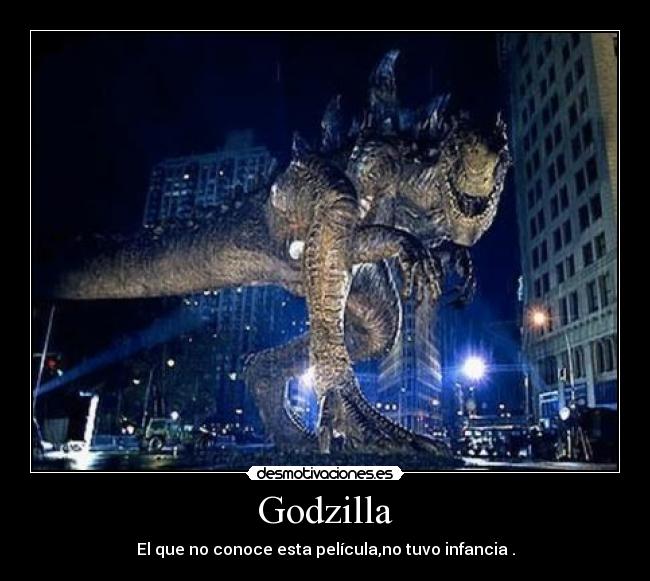 Godzilla - El que no conoce esta película,no tuvo infancia .