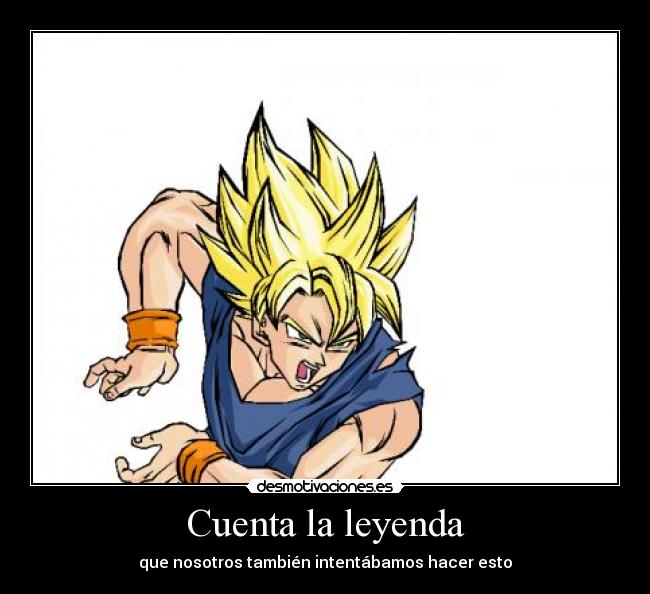 Cuenta la leyenda - que nosotros también intentábamos hacer esto