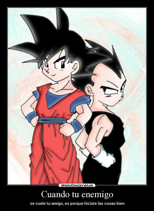 Cuando tu enemigo - se vuele tu amigo, es porque hiciste las cosas bien