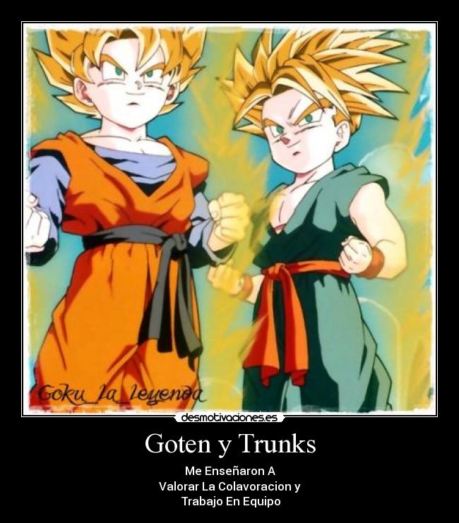 Goten y Trunks - Me Enseñaron A
Valorar La Colavoracion y
 Trabajo En Equipo