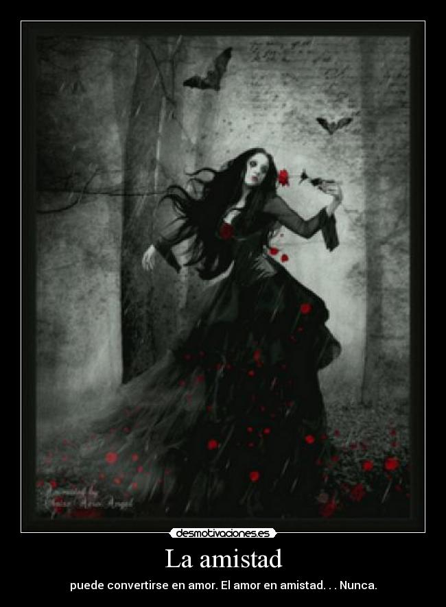La amistad - puede convertirse en amor. El amor en amistad. . . Nunca.