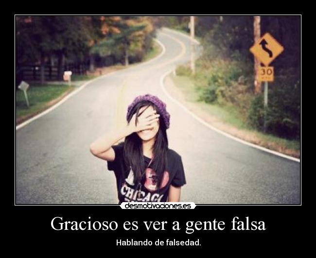 Gracioso es ver a gente falsa -