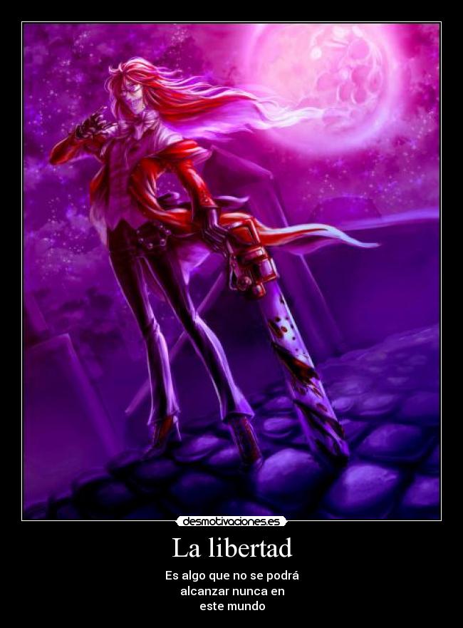 La libertad - Es algo que no se podrá
alcanzar nunca en
este mundo