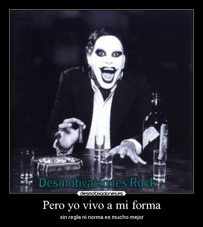 Pero yo vivo a mi forma - sin regla ni norma es mucho mejor